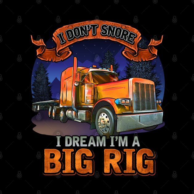 Semi Driver | I Don't Snore I Dream I'm A Big Rig | Trucker by JakesRWild