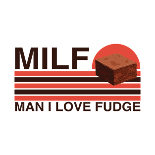 MILF - Man I Love Fudge! T-Shirt