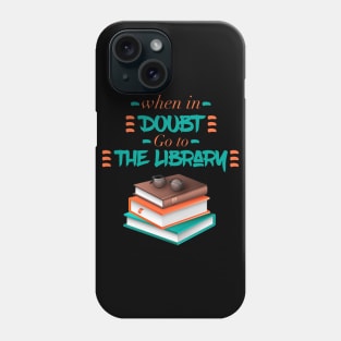 When In Doubt Go To The Library Phone Case