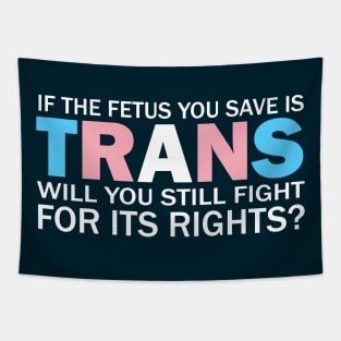 If The Fetus You Save Is Trans Will You Still Fight For Its Rights? - Pro Choice Trans Typography Tapestry