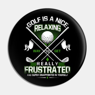 Golf Is A Nice Relaxing Way To Get Realyy Frustrated Pin