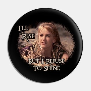 Xena Gabrielle I'll Rise But I Refuse To Shine Pin