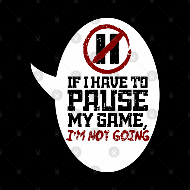 If I Have To Pause My Game I Wont Go Design & Gift by Schimmi