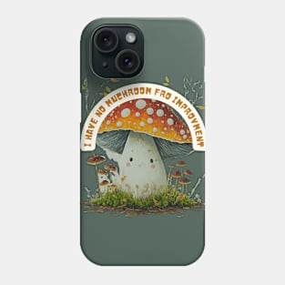 "I have no Muchroom for Improvement" Funny Artwork Phone Case