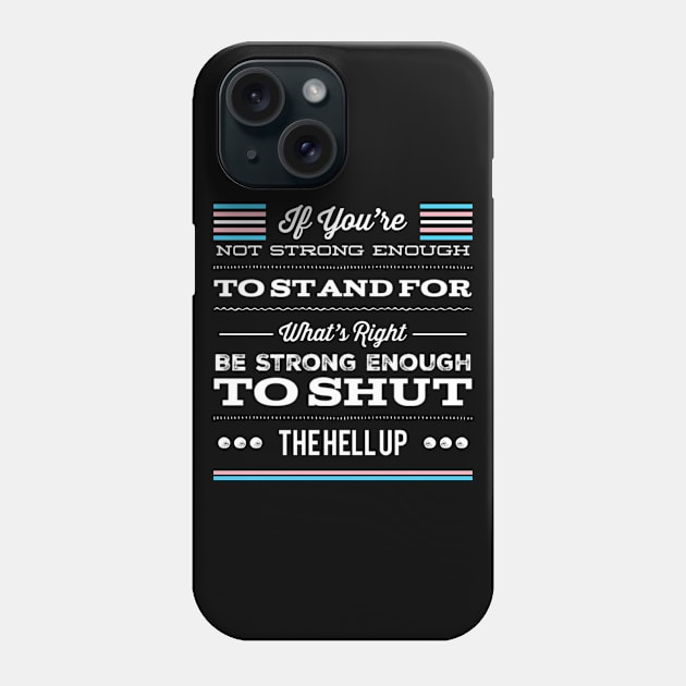 Transgender Pride If You're Not Strong Enough To Stand For What's Right Be Strong Enough To Shut The Hell Up LGBTQ Equal Rights Saying Phone Case by egcreations