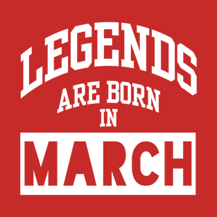 Legends are born in March T-Shirt