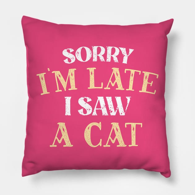 Sorry I'm Late I Saw A Cat Pillow by TheDesignDepot