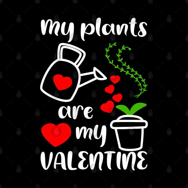 My plants are my Valentine, Gardener Gift Idea by AS Shirts