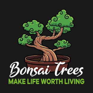 Bonsai Trees make life worth living T-Shirt