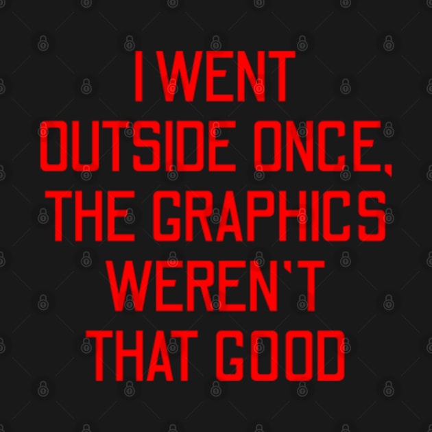 I Went Outside Once The Graphics Weren't That Good - Funny Gaming by Shopinno Shirts