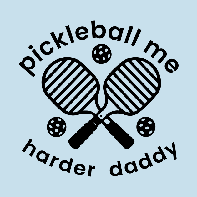 Pickleball Me Harder Daddy by FishEye Works