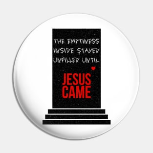 The emptiness inside stayed unfilled until Jesus came - with cool texture Pin