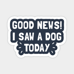 Good News! I Saw a Dog Today Magnet