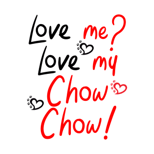 Love Me Love My Chow Chow! Especially for Chow Chow Dog Lovers! T-Shirt