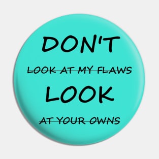 Don't Look At My Flaws, Look At Your Owns Pin