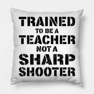 Trained To Be A teacher Not a Sharp Shooter Pillow