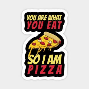 You Are What You Eat So I Am Pizza Magnet