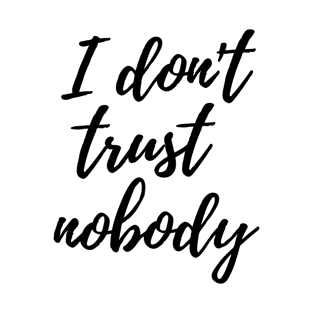 I don't trust nobody T-Shirt