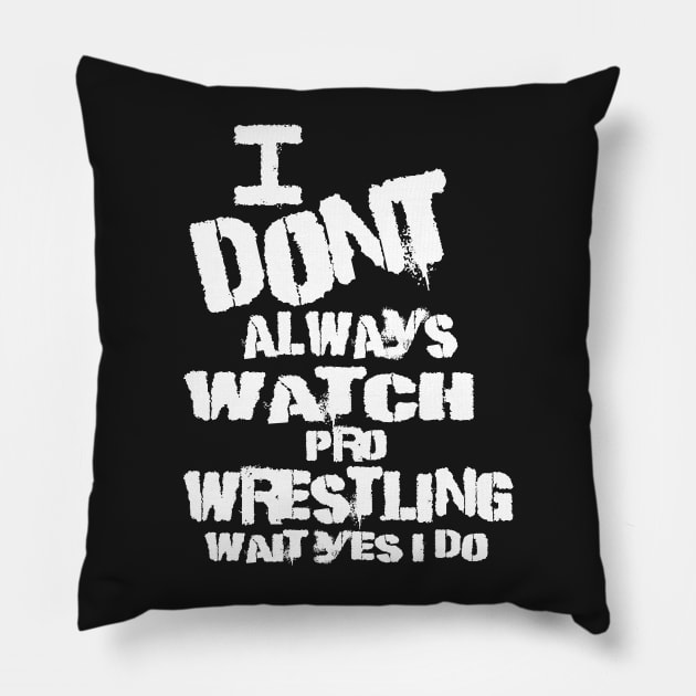 I DONT ALWAYS WATCH PRO WRESTLING WAIT YES I DO Pillow by WestGhostDesign707