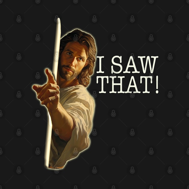 Jesus Meme, Jesus See's Everything - I Saw That! Funny Humour by RuftupDesigns