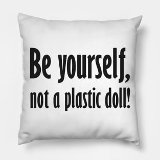 Be yourself, not a plastic doll! Pillow