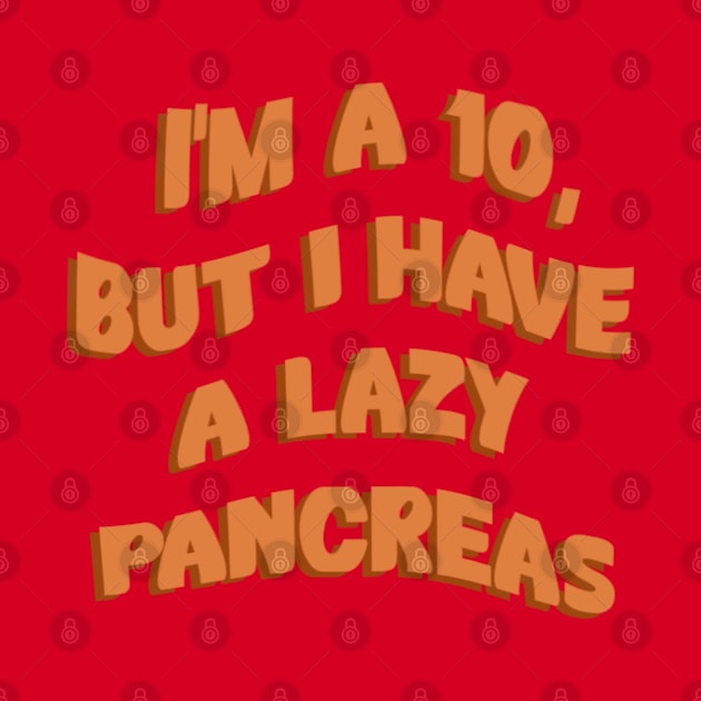 Im A 10, But I Have A Lazy Pancreas by CatGirl101