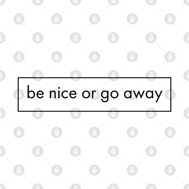 Be Nice Or Go Away by InspireMe