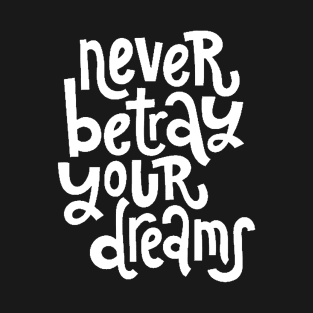 Never Betray Your Dreams - Motivational & Inspirational Positive Quotes (White) T-Shirt