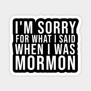 I'M SORRY FOR WHAT I SAID WHEN I WAS MORMON Magnet