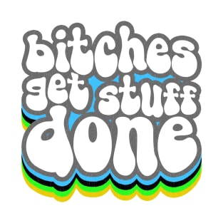 Bitches Get Stuff Done T-Shirt