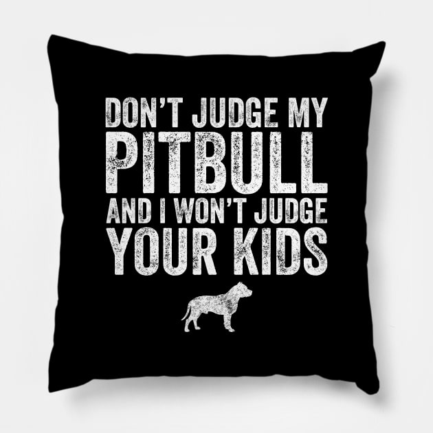 Don't judge my pitbull and I won't judge your kids Pillow by captainmood