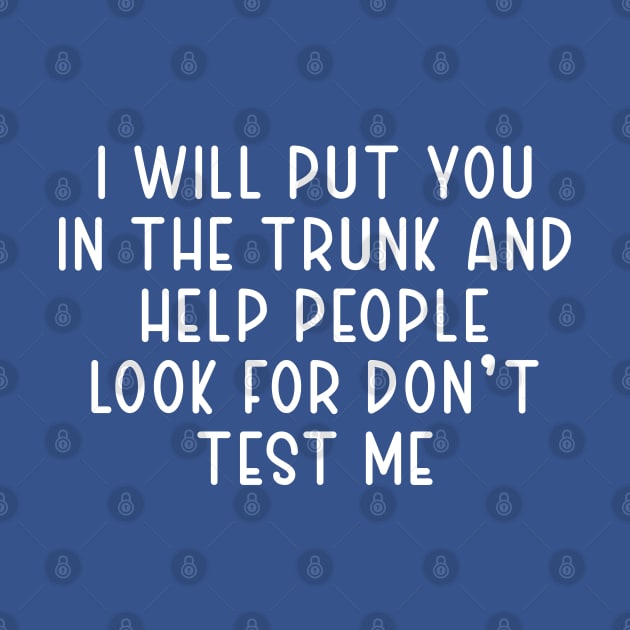 I Will Put You In The Trunk And Help People Look For Don't test me by TIHONA