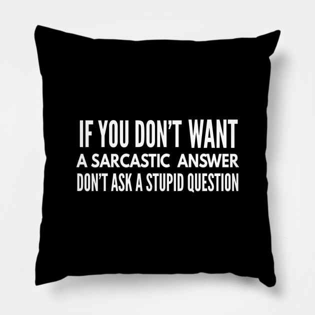 If You Don't Want A Sarcastic Answer Don't Ask A Stupid Question - Funny Sayings Pillow by Textee Store