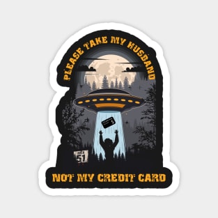 Please take my husband not my credit card Funny UFO quote Magnet
