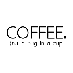 Coffee = Hug In A Cup T-Shirt