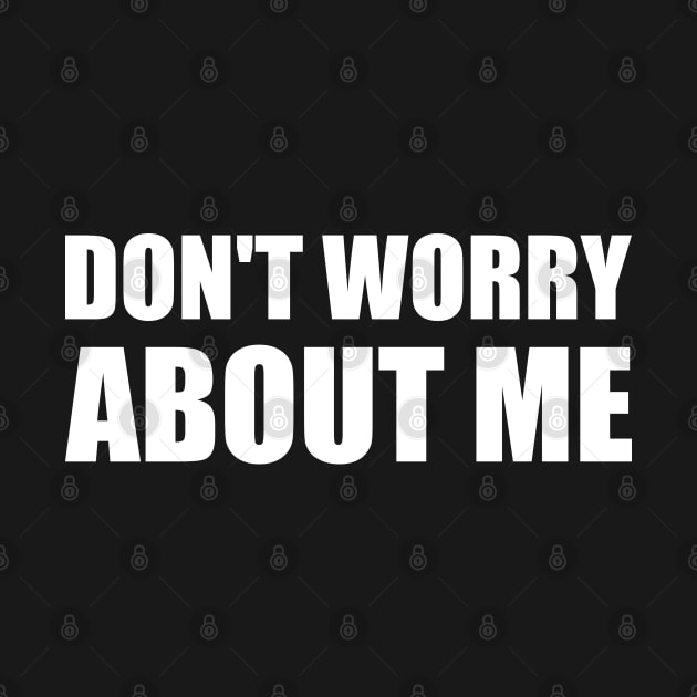 Don't worry about me - White simple text quote typography by FOGSJ