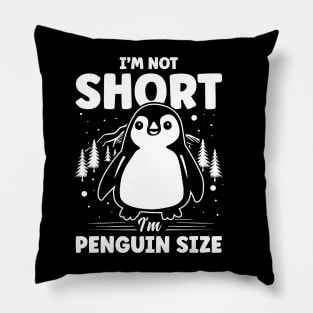 I'm Not Short I'm Penguin Size Pillow