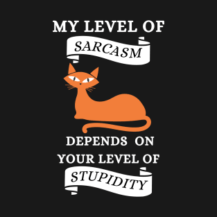 My Level OF Sarcasm Depends Your Level OF Stupidity Cat Funny Gift T-Shirt