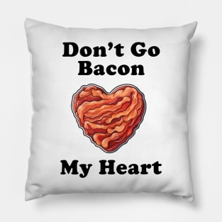 Don't Go Bacon My Heart! Pillow