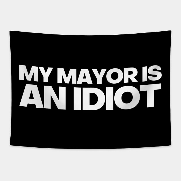 MY MAYOR IS AN IDIOT POLITICALLY INCORRECT Tapestry by FREE SPEECH SHOP