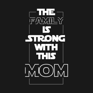 The family is strong with this MOM T-Shirt