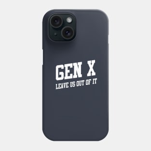 Gen X: Leave Us Out of It Phone Case