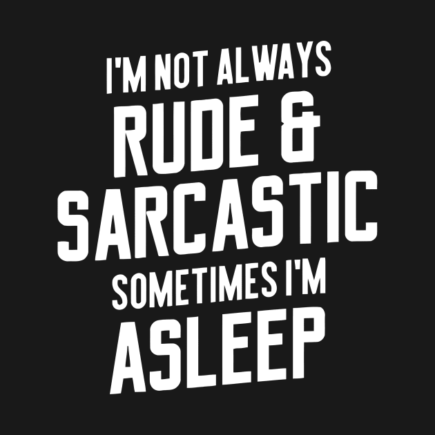 I'm Not Always Rude & Sarcastic Sometimes I'm Asleep by Ramateeshop