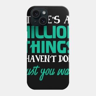 There_s A Million Things I Haven_t Done Just you wait Phone Case