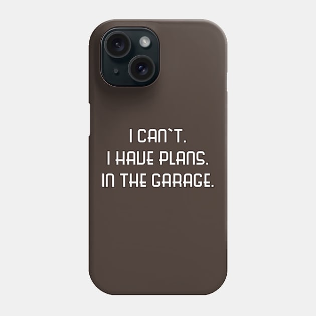 I Can't I Have Plans in the Garage Phone Case by MissMorty2