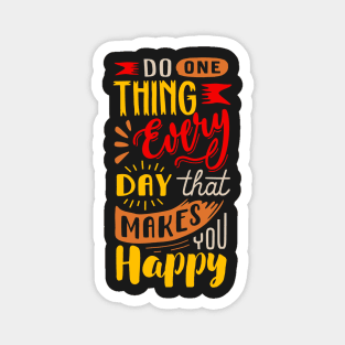 Do 1 Thing Everyday That Makes You Happy! Magnet