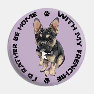 French Bulldog - I'd rather be home with my Frenchie Pin