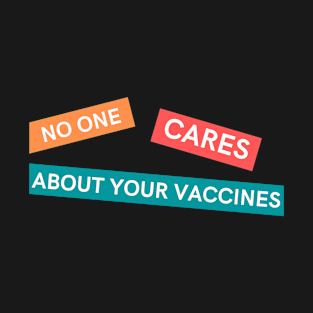 No one cares  about your vaccines T-Shirt