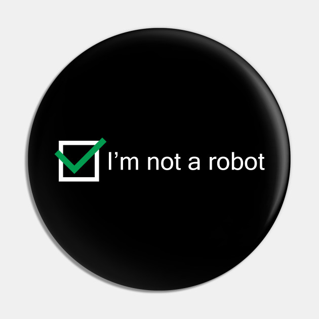 I M Not A Robot Captcha Internet Internet Pin Teepublic