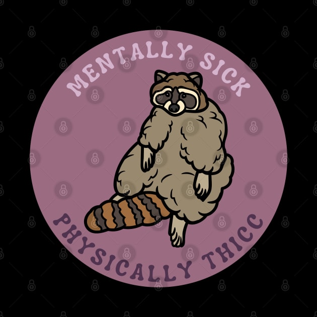 Mentally Sick, Physically Thicc | Raccoon Design by leo-jess